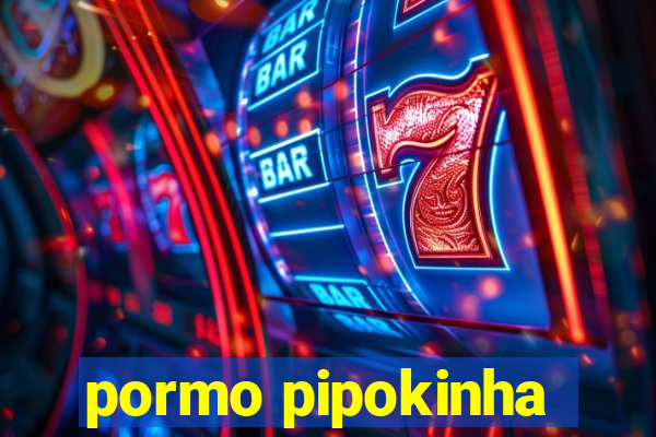 pormo pipokinha